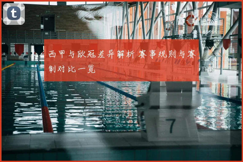 西甲与欧冠差异解析 赛事规则与赛制对比一览