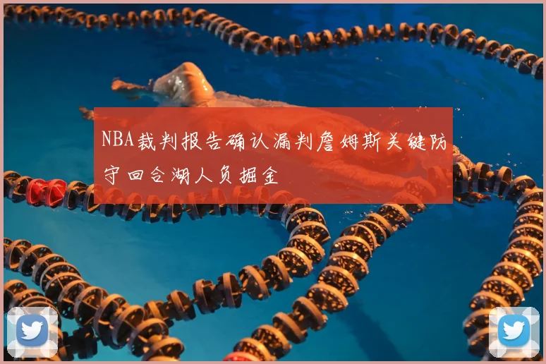 NBA裁判报告确认漏判詹姆斯关键防守回合湖人负掘金