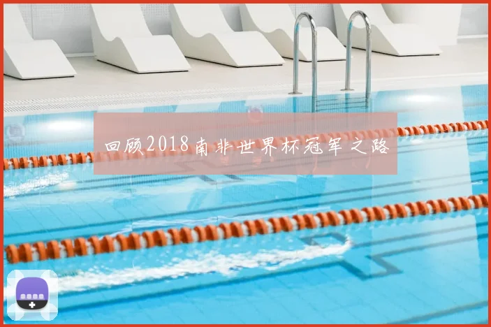 回顾2018南非世界杯冠军之路