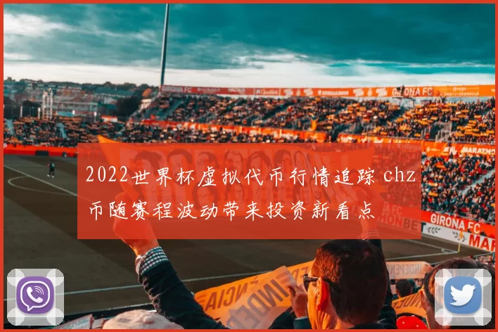 2022世界杯虚拟代币行情追踪 chz币随赛程波动带来投资新看点