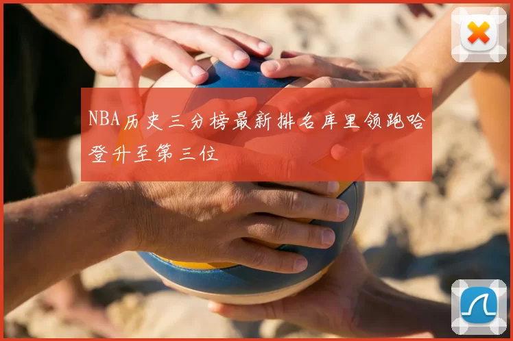 NBA历史三分榜最新排名库里领跑哈登升至第三位