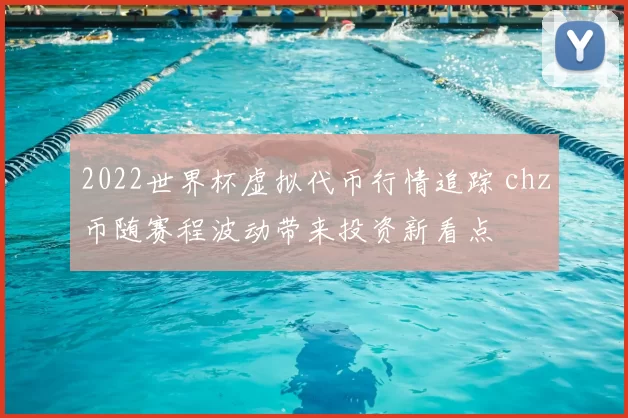 2022世界杯虚拟代币行情追踪 chz币随赛程波动带来投资新看点