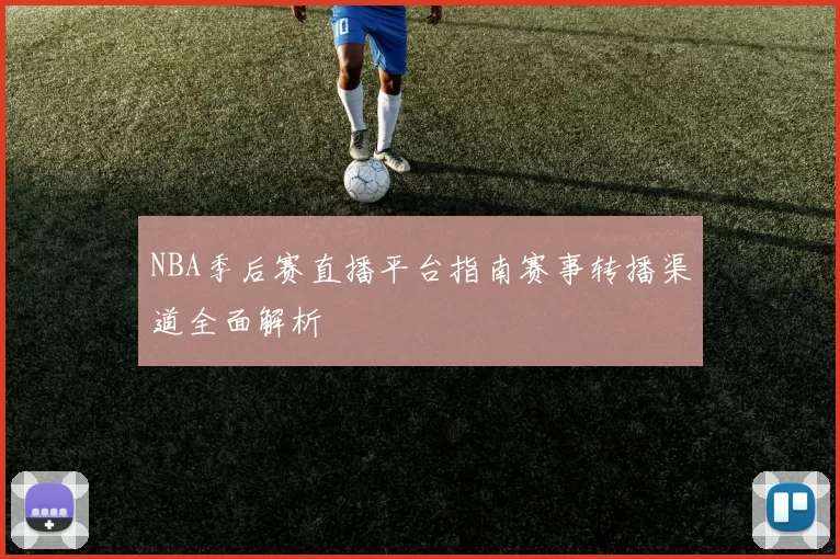 NBA季后赛直播平台指南赛事转播渠道全面解析
