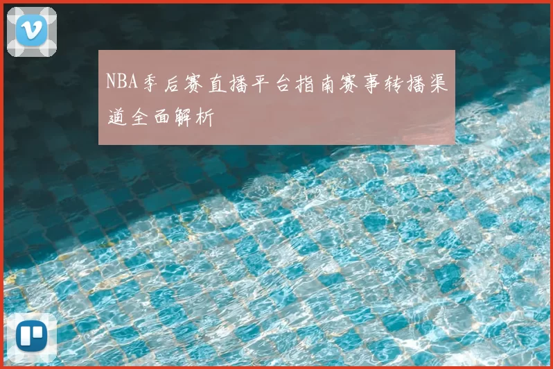 NBA季后赛直播平台指南赛事转播渠道全面解析